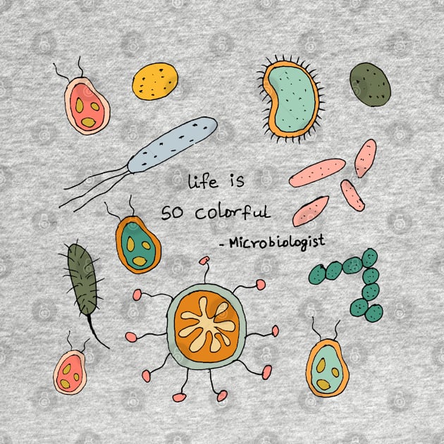 Life is so colorful microbiologist by HAVE SOME FUN